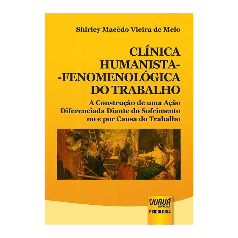 CLÍNICA HUMANISTA-FENOMENOLÓGICA DO TRABALHO - A CONSTRUÇÃO DE UMA AÇÃO DIFERENCIADA DIANTE DO SOFRIMENTO NO E POR CAUSA DO TRABALHO
