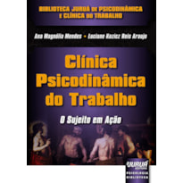 CLÍNICA PSICODINÂMICA DO TRABALHO - O SUJEITO EM AÇÃO - BIBLIOTECA JURUÁ DE PSICODINÂMICA E CLÍNICA DO TRABALHO