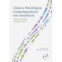 CLÍNICA PSICOLÓGICA CONTEMPORÂNEA EM INTERFACES: TRANSFORMAÇÕES E PERSPECTIVAS