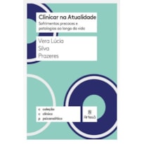 Clinicar na atualidade: sofrimentos precoces e patologias ao longo da vida