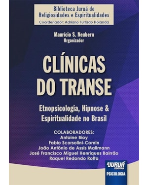 CLÍNICAS DO TRANSE - ETNOPSICOLOGIA, HIPNOSE & ESPIRITUALIDADE NO BRASIL - BIBLIOTECA JURUÁ DE RELIGIOSIDADES E ESPIRITUALIDADES - COORDENADOR: ADRIANO FURTADO HOLANDA