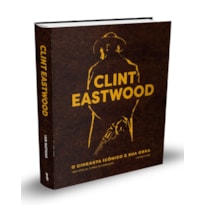 CLINT EASTWOOD (EDIÇÃO LIMITADA DE COLECIONADOR): O CINEASTA ICÔNICO E SUA OBRA