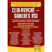 CLIO-PSYCHÉ - SABERES PSI - NOVOS SUJEITOS, OUTRAS HISTÓRIAS - BIBLIOTECA JURUÁ HISTÓRIA DOS SABERES - COORDENAÇÃO: ADRIANO FURTADO HOLANDA