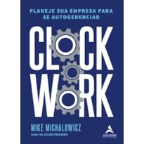 CLOCKWORK: PLANEJE SUA EMPRESA PARA SE AUTOGERENCIAR