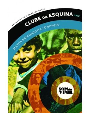 CLUBE DA ESQUINA - MILTON NASCIMENTO E LÔ BORGES: SOM DO VINIL: ENTREVISTAS A CHARLES GAVIN