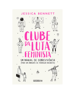 CLUBE DA LUTA FEMINISTA: UM MANUAL DE SOBREVIVÊNCIA (PARA UM AMBIENTE DE TRABALHO MACHISTA)