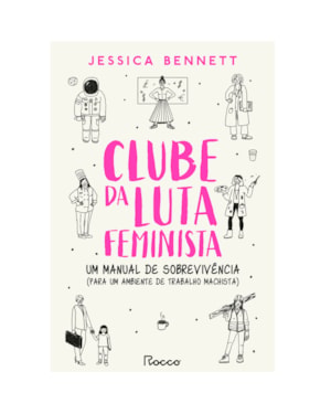 CLUBE DA LUTA FEMINISTA: UM MANUAL DE SOBREVIVÊNCIA (PARA UM AMBIENTE DE TRABALHO MACHISTA)