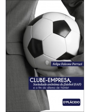CLUBE-EMPRESA, SOCIEDADE ANÔNIMA DO FUTEBOL (SAF) E O FIM DO DILEMA DE HAMLET
