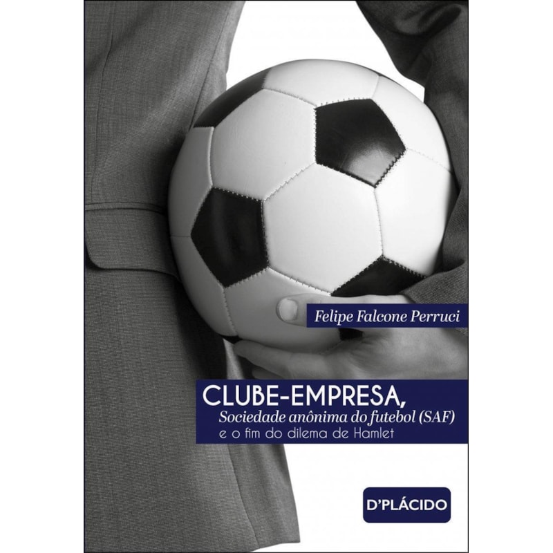CLUBE-EMPRESA, SOCIEDADE ANÔNIMA DO FUTEBOL (SAF) E O FIM DO DILEMA DE HAMLET
