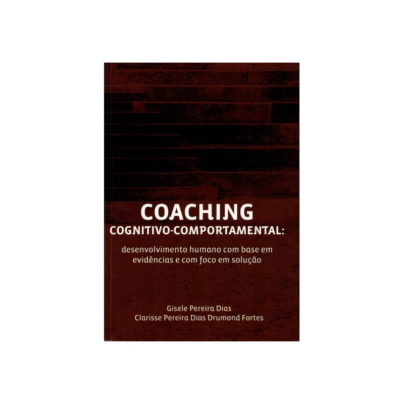 COACHING COGNITIVO-COMPORTAMENTAL: DESENVOLVIMENTO HUMANO COM BASE EM EVIDÊNCIAS E COM FOCO EM SOLUÇÃO
