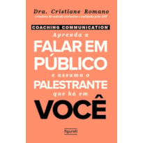 COACHING COMMUNICATION: APRENDA A FALAR EM PÚBLICO E ASSUMA O PALESTRANTE QUE HÁ EM VOCÊ