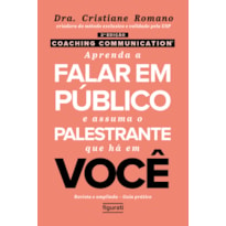 COACHING COMMUNICATION: APRENDA A FALAR EM PÚBLICO E ASSUMA O PALESTRANTE QUE HÁ EM VOCÊ