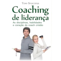 Coaching de liderança: As disciplinas, habilidades e coração do coach cristão