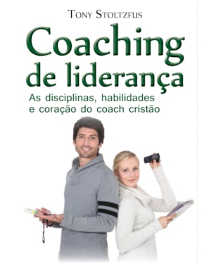 Coaching de liderança: As disciplinas, habilidades e coração do coach cristão