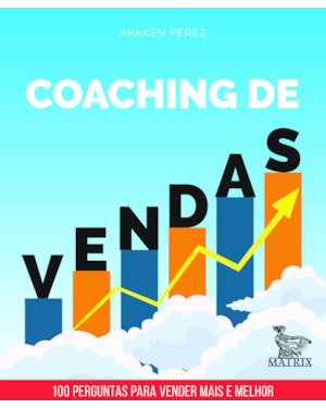 COACHING DE VENDAS: 100 PERGUNTAS PARA VENDER MAIS E MELHOR