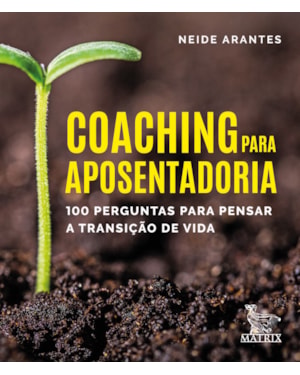 COACHING PARA APOSENTARIA: 100 PERGUNTAS PARA PENSAR A TRANSIÇÃO DE VIDA