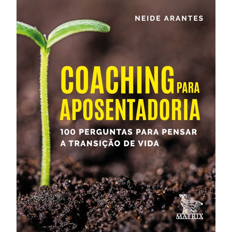 COACHING PARA APOSENTARIA: 100 PERGUNTAS PARA PENSAR A TRANSIÇÃO DE VIDA