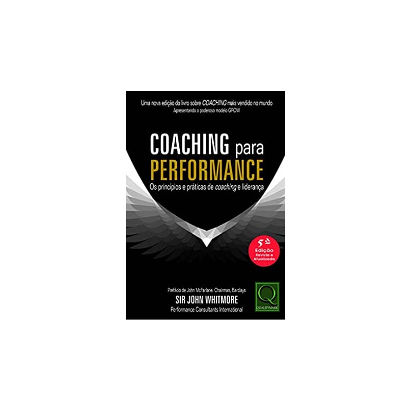 COACHING PARA PERFORMANCE - OS PRINCÍPIOS E PRÁTICAS DE COACHING E LIDERANÇA