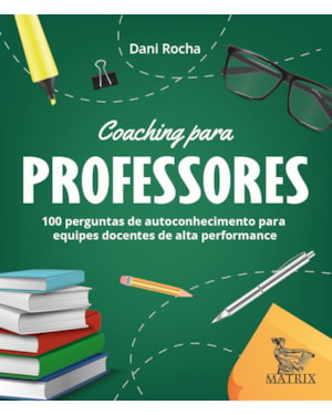 COACHING PARA PROFESSORES: 100 PERGUNTAS DE AUTOCONHECIMENTOS PARA EQUIPES DOCENTES DE ALTA PERFORMANCE.