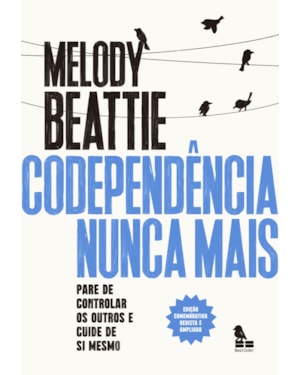 CODEPENDÊNCIA NUNCA MAIS: PARE DE CONTROLAR OS OUTROS E CUIDE DE VOCÊ MESMO