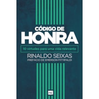 CÓDIGO DE HONRA: 10 VIRTUDES PARA UMA VIDA RELEVANTE