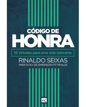 CÓDIGO DE HONRA: 10 VIRTUDES PARA UMA VIDA RELEVANTE
