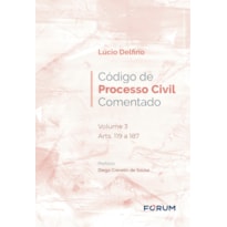CÓDIGO DE PROCESSO CIVIL COMENTADO: VOLUME 3 ARTS. 119 A 187