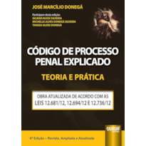 CÓDIGO DE PROCESSO PENAL EXPLICADO - TEORIA E PRÁTICA - OBRA ATUALIZADA DE ACORDO COM AS LEIS 12.681/12, 12.694/12 E 12.736/12