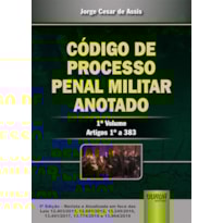 CÓDIGO DE PROCESSO PENAL MILITAR ANOTADO - 1° VOLUME - ARTIGOS 1º A 383 - ATUALIZADA EM FACE DAS LEIS 12.403/2011, 12.681/2012, 13.245/2016, 13.491/2017, 13.774/2018 E 13.964/2019