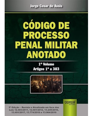 CÓDIGO DE PROCESSO PENAL MILITAR ANOTADO - 1° VOLUME - ARTIGOS 1º A 383 - ATUALIZADA EM FACE DAS LEIS 12.403/2011, 12.681/2012, 13.245/2016, 13.491/2017, 13.774/2018 E 13.964/2019