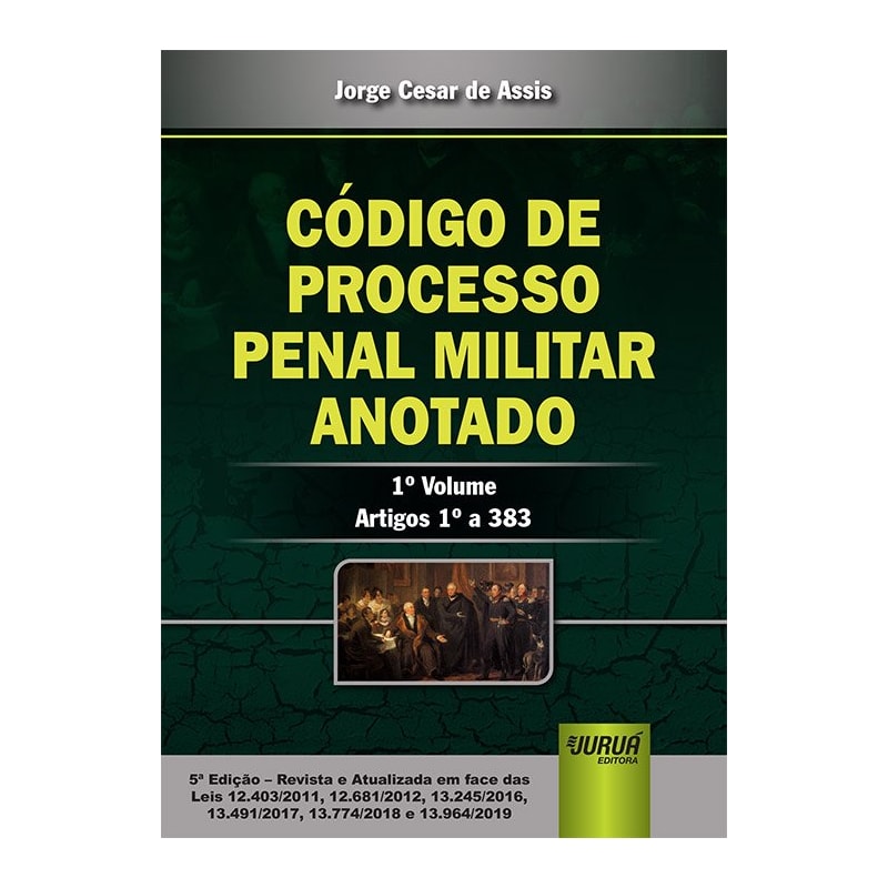 CÓDIGO DE PROCESSO PENAL MILITAR ANOTADO - 1° VOLUME - ARTIGOS 1º A 383 - ATUALIZADA EM FACE DAS LEIS 12.403/2011, 12.681/2012, 13.245/2016, 13.491/2017, 13.774/2018 E 13.964/2019