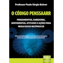 CÓDIGO PENSSAARR, O - PENSAMENTOS, SABEDORIA, SENTIMENTOS, ATITUDES E AÇÕES PARA RESULTADOS RECÍPROCOS - UMA NOVA ABORDAGEM E UM NOVO PROCESSO PARA A BUSCA DA EXCELÊNCIA PESSOAL E PROFISSIONAL