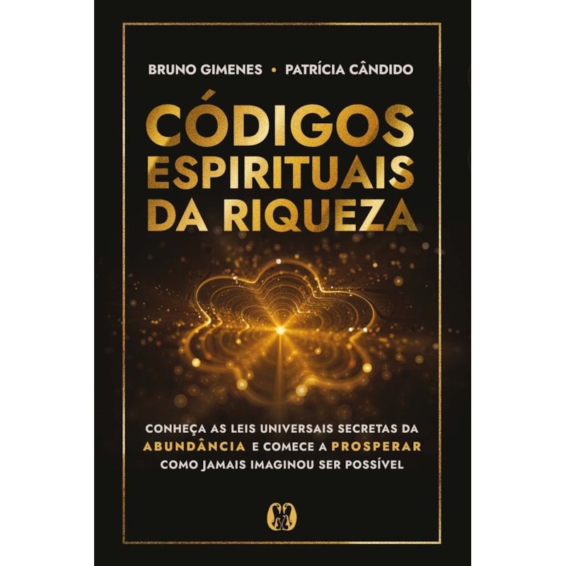 Códigos espirituais da riqueza: Conheça as leis universais secretas da abundância e comece a prosperar como jamais imaginou ser possível