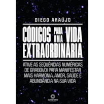 CÓDIGOS PARA UMA VIDA EXTRAORDINÁRIA: ATIVE AS SEQUÊNCIAS NUMÉRICAS DE GRABOVOI PARA MANIFESTAR MAIS HARMONIA, AMOR, SAÚDE E ABUNDÂNCIA NA SUA VIDA