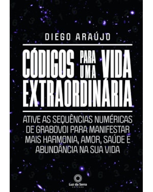 CÓDIGOS PARA UMA VIDA EXTRAORDINÁRIA: ATIVE AS SEQUÊNCIAS NUMÉRICAS DE GRABOVOI PARA MANIFESTAR MAIS HARMONIA, AMOR, SAÚDE E ABUNDÂNCIA NA SUA VIDA