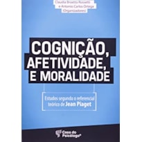 COGNICAO AFETIVIDADE E MORALIDADE - ESTUDOS SEGUNDO O REFERENCIAL TEORICO - 1ª