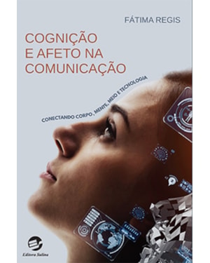 COGNIÇÃO E AFETO NA COMUNICAÇÃO - CONECTANDO CORPO, MENTE, MEIO E TECNOLOGIA