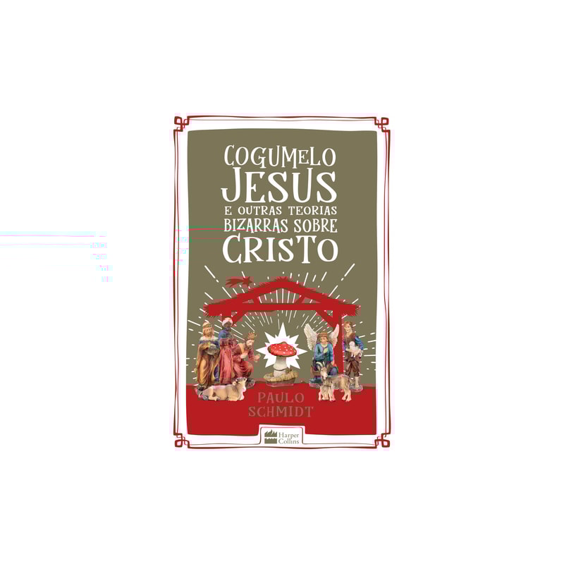 COGUMELO JESUS E OUTRAS TEORIAS BIZARRAS SOBRE CRISTO