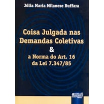 COISA JULGADA NAS DEMANDAS COLETIVAS E A NORMA DO ART. 16 DA LEI 7.347/85