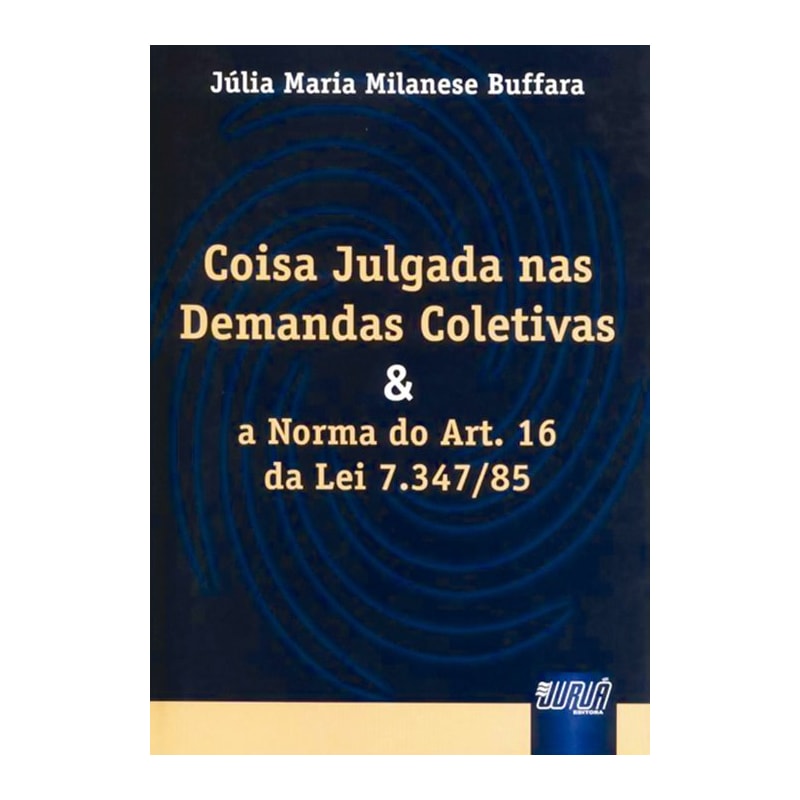 COISA JULGADA NAS DEMANDAS COLETIVAS E A NORMA DO ART. 16 DA LEI 7.347/85