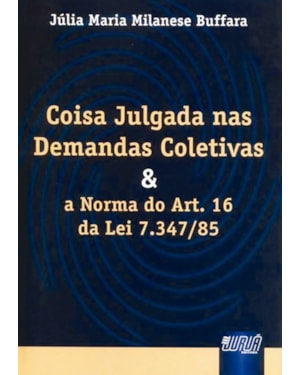COISA JULGADA NAS DEMANDAS COLETIVAS E A NORMA DO ART. 16 DA LEI 7.347/85