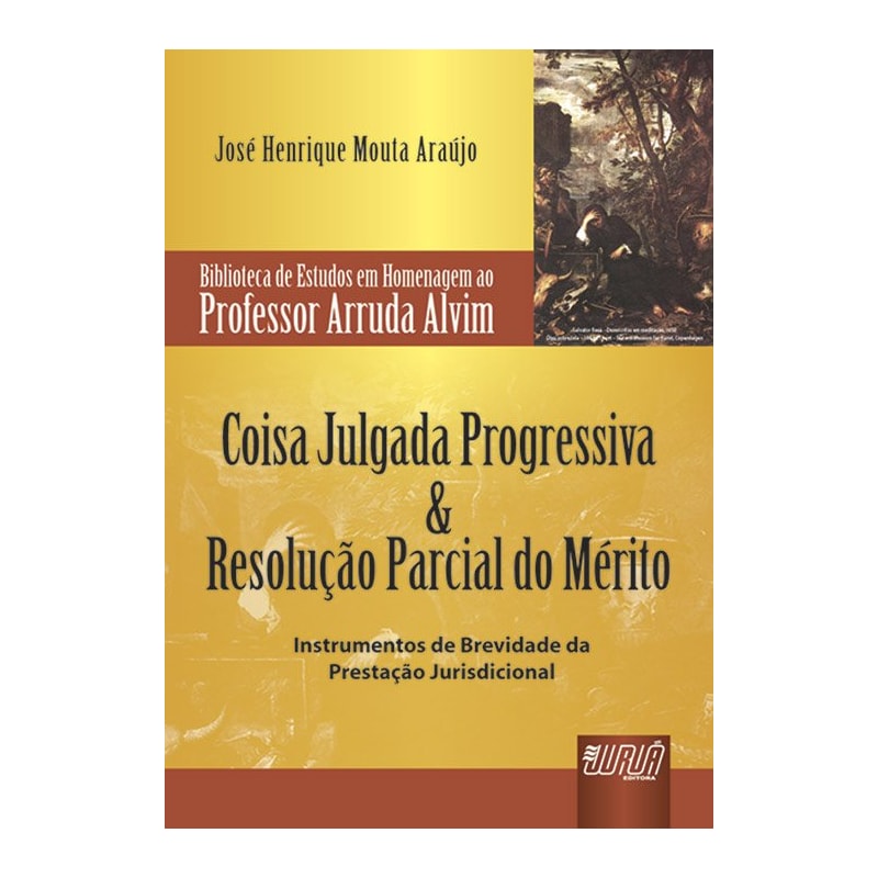 COISA JULGADA PROGRESSIVA & RESOLUÇÃO PARCIAL DO MÉRITO - BIBLIOTECA DE ESTUDOS PROF. ARRUDA ALVIM - INSTRUMENTOS DE BREVIDADE DA PRESTAÇÃO JURISDICIONAL