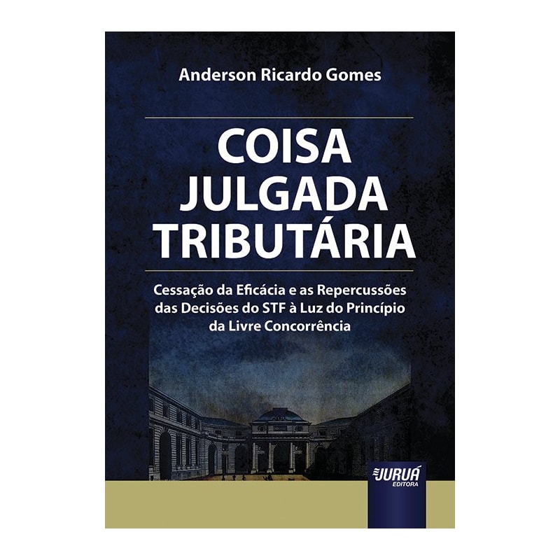 COISA JULGADA TRIBUTÁRIA - CESSAÇÃO DA EFICÁCIA E AS REPERCUSSÕES DAS DECISÕES DO STF À LUZ DO PRINCÍPIO DA LIVRE CONCORRÊNCIA