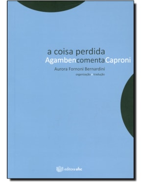 COISA PERDIDA , A - AGAMBEN COMENTA CAPRONI - 1ª