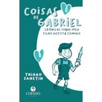 COISAS DE GABRIEL: CRÔNICAS SOBRE MEU FILHO AUTISTA COMIGO