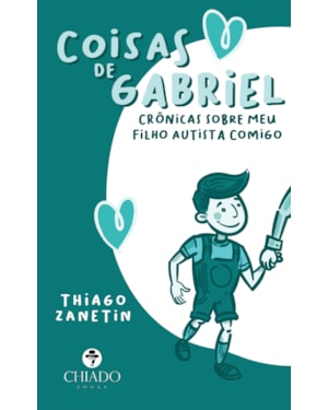 COISAS DE GABRIEL: CRÔNICAS SOBRE MEU FILHO AUTISTA COMIGO