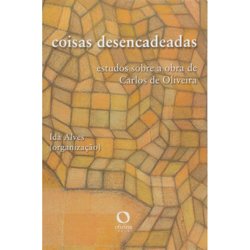 COISAS DESENCADEADAS - ESTUDOS SOBRE A OBRA DE CARLOS DE OLIVEIRA