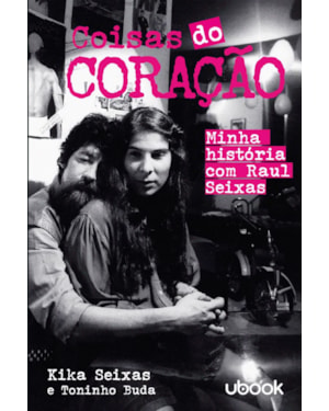 Coisas do coração: Minha história com Raul Seixas