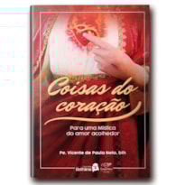 COISAS DO CORAÇÃO: PARA UMA MÍSTICA DO AMOR ACOLHEDOR