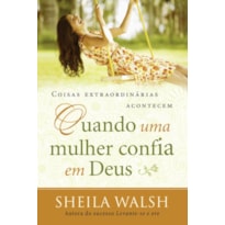 COISAS EXTRAORDINÁRIAS ACONTECEM QUANDO UMA MULHER CONFIA EM DEUS